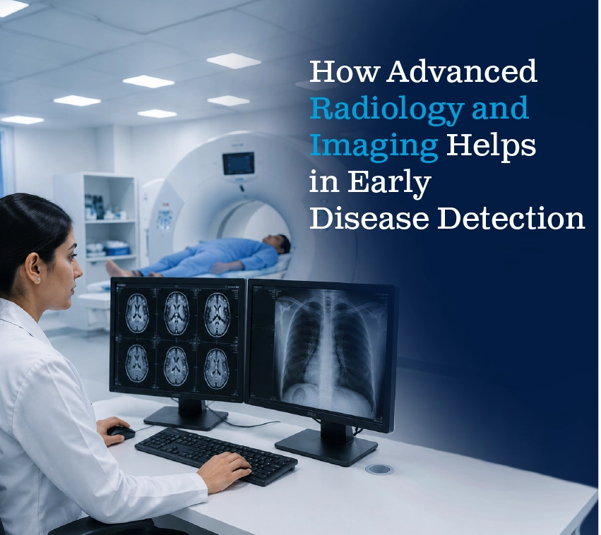 How Advanced Radiology and Imaging Helps in Early Disease Detection